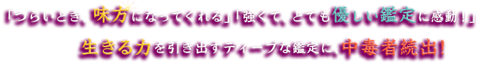 「つらいとき、味方になってくれる」「強くて、とても優しい鑑定に感動!」生きる力を引き出すディープな鑑定に、中毒者続出!